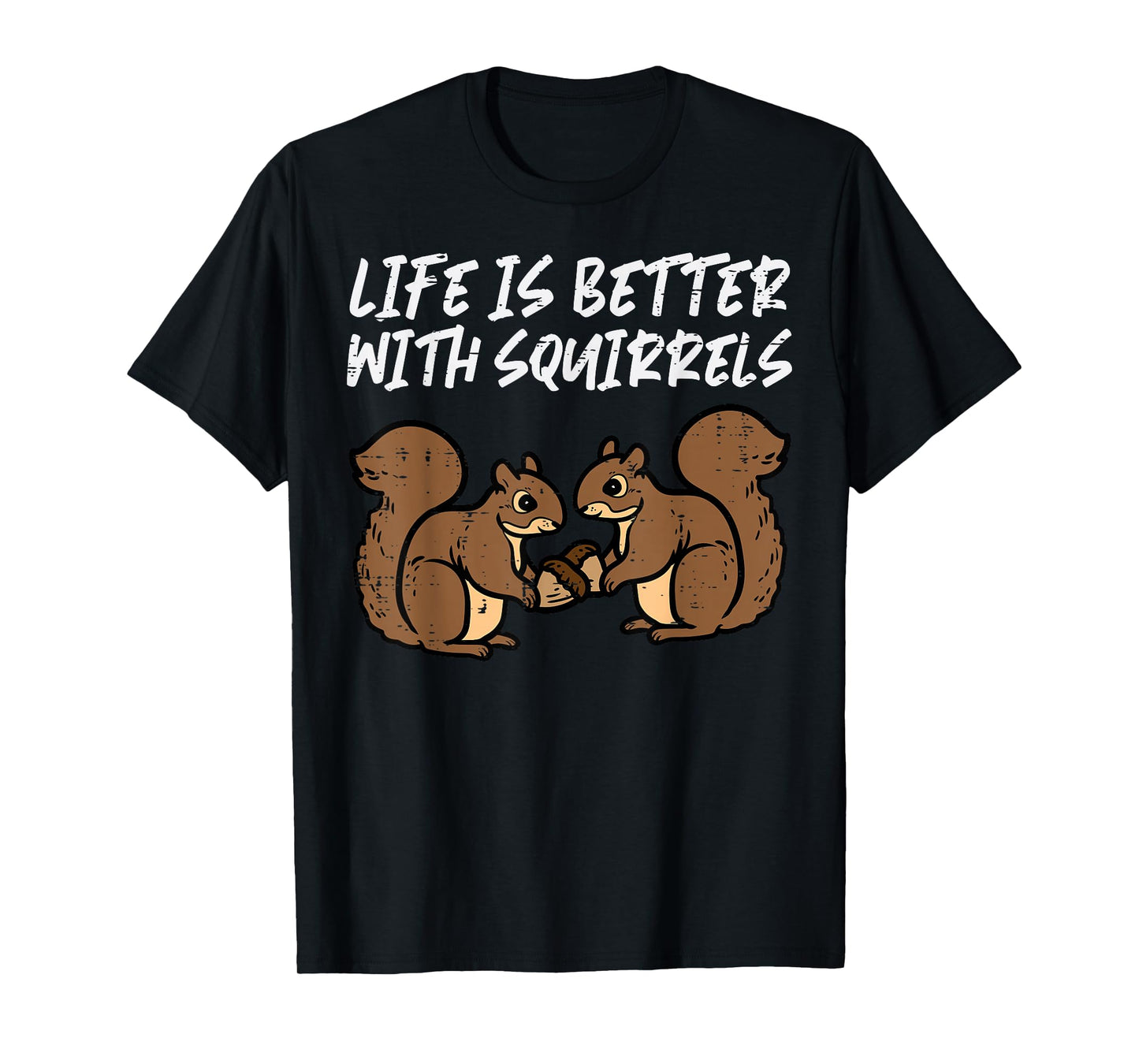 Life Is Better With Squirrels Cute Women Girls Boys Kids Men T-Shirt