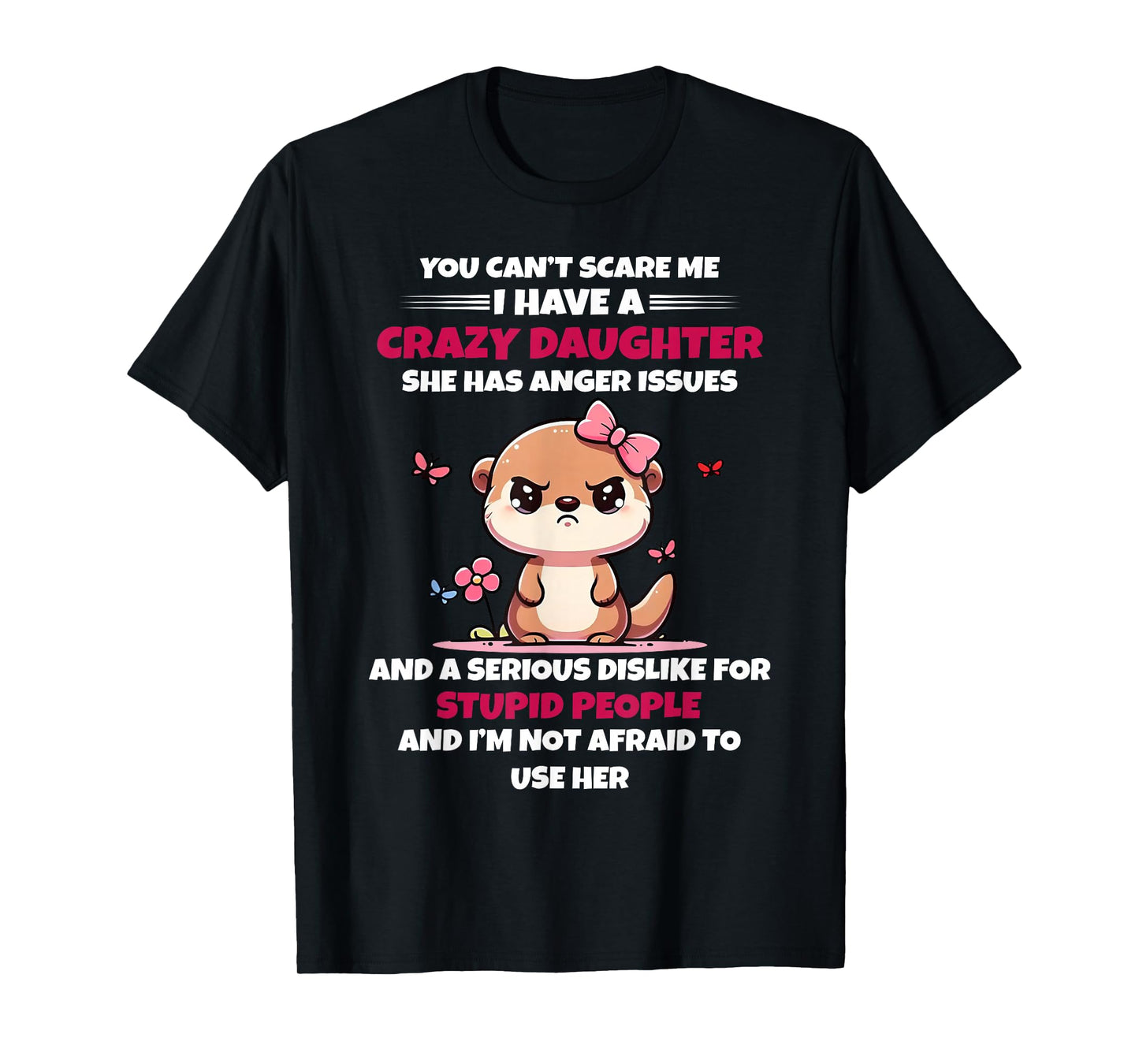 You Can't Scare Me I Have A Crazy Daughter She Has Anger T-Shirt