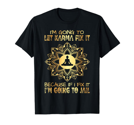 I´m Going To Let Karma Fix It - If I - I'm Going To Jail T-Shirt