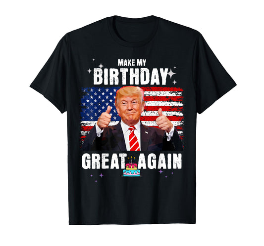 Make My Birthday Great Again, Trump Fan Birthday Gift Tee T-Shirt