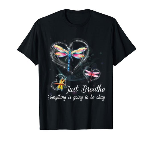 Dragonfly Just Breathe Everything is Going to Okay T-Shirt