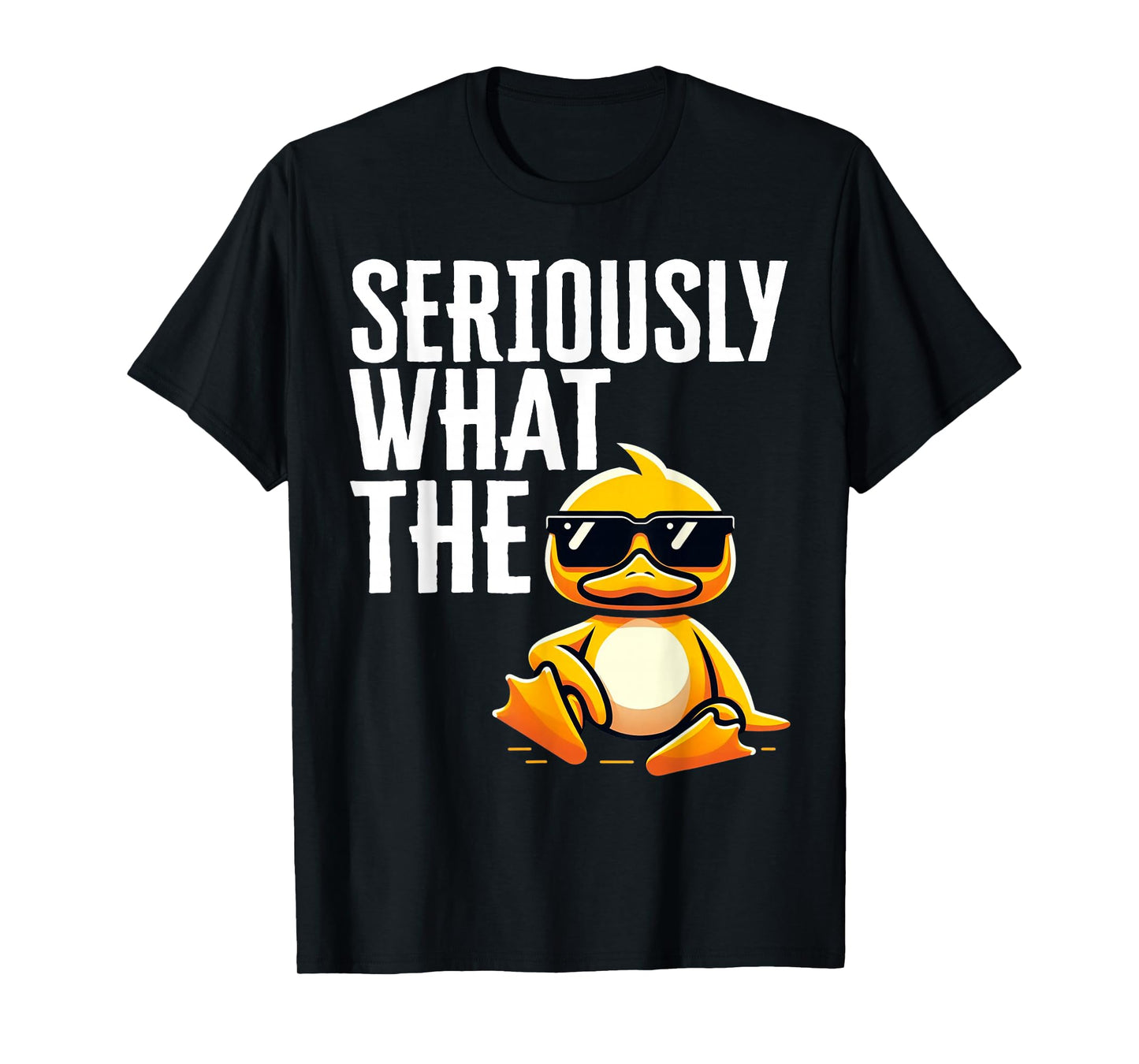 Seriously What Duck Gifts Men Womens Funny Rubber Ducks T-Shirt