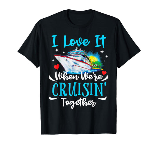 I Love It When We're Cruisin Together Cruise Couples Lovers T-Shirt