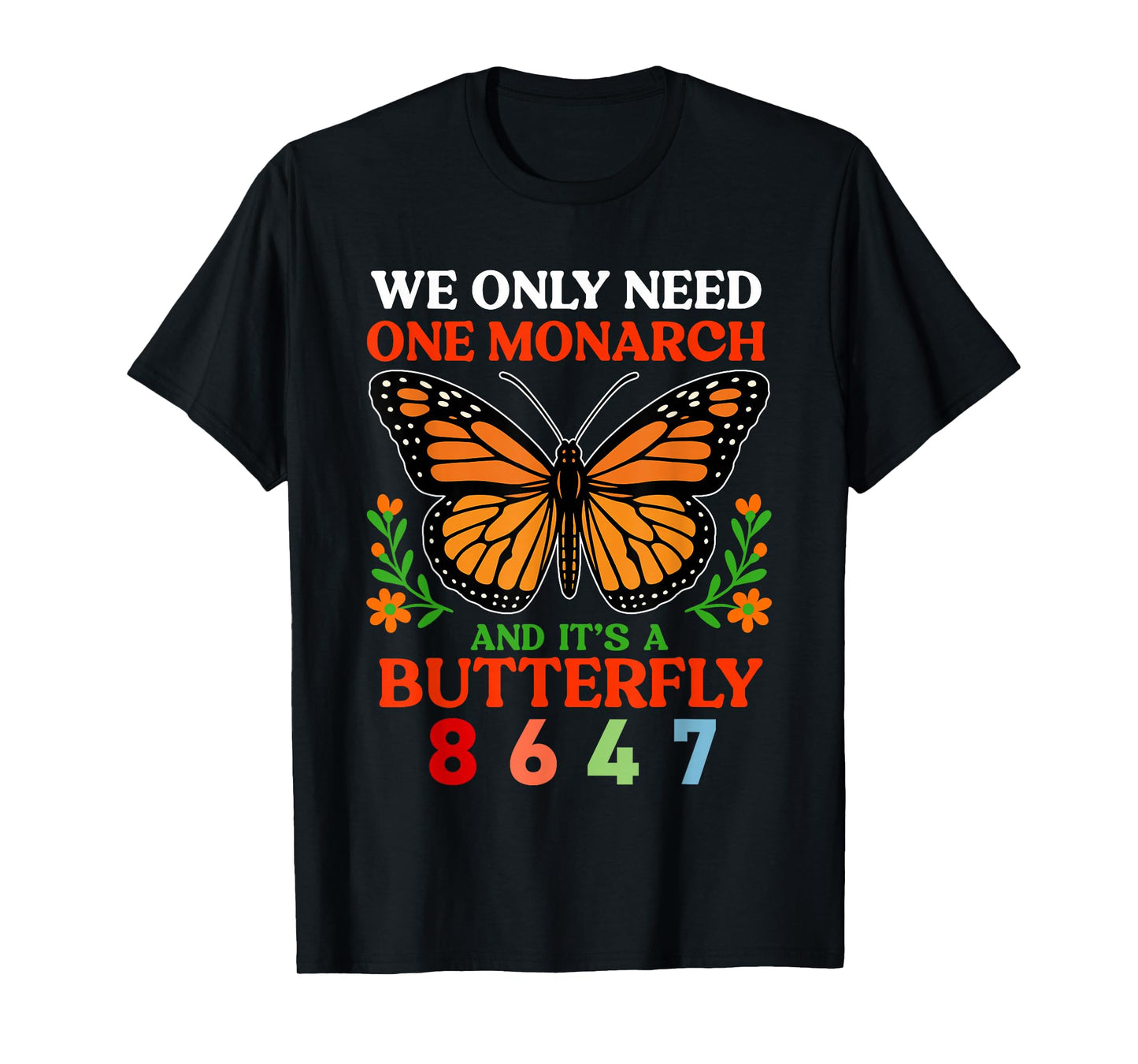 We Only One Monarch and It's A Butterfly 8647 Funny Quote T-Shirt