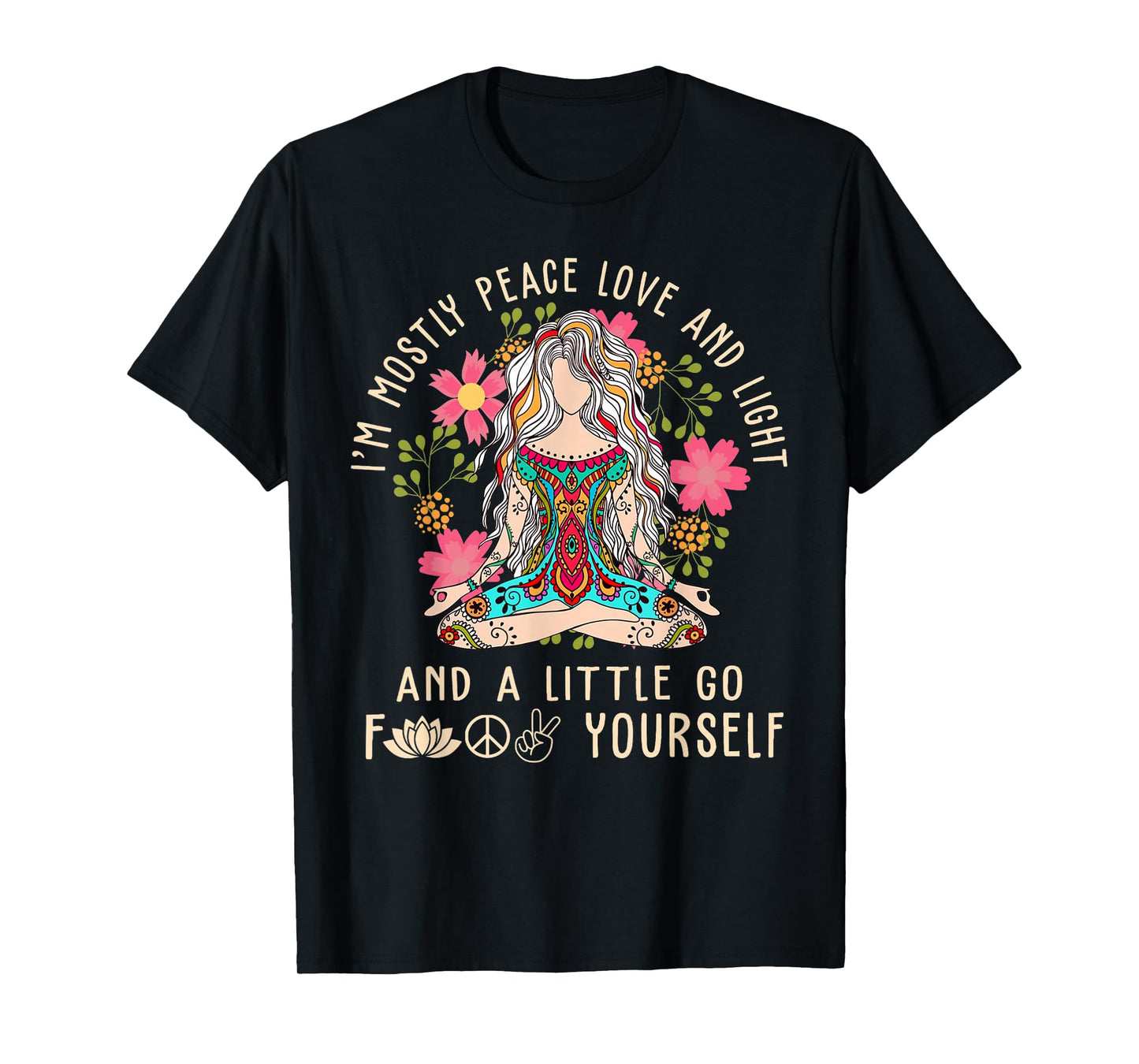 I'm Mostly Peace Love And Light & Little Go F Yourself Yoga T-Shirt