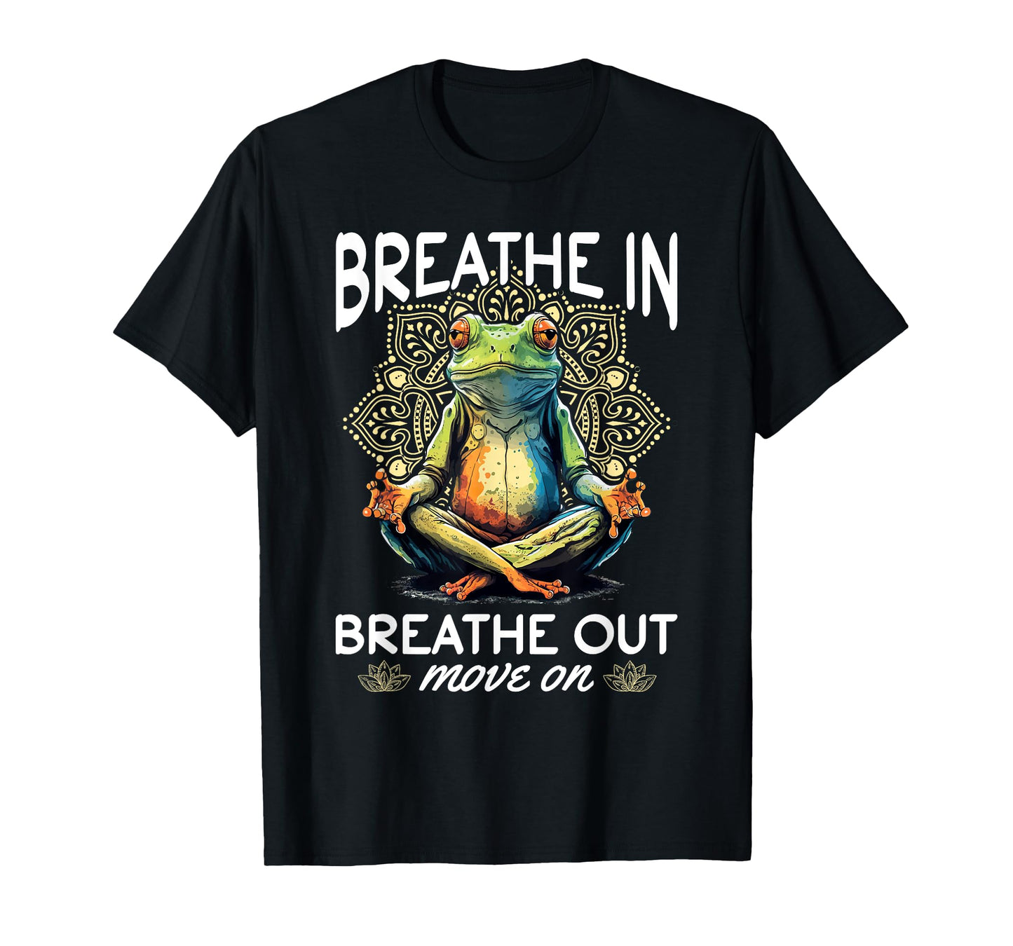 Yoga Meditation - Breathe in, breathe out, move on T-Shirt