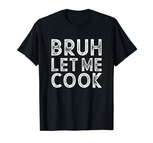 Let him cook, Chef gift, Bruh Let me Cook T-Shirt