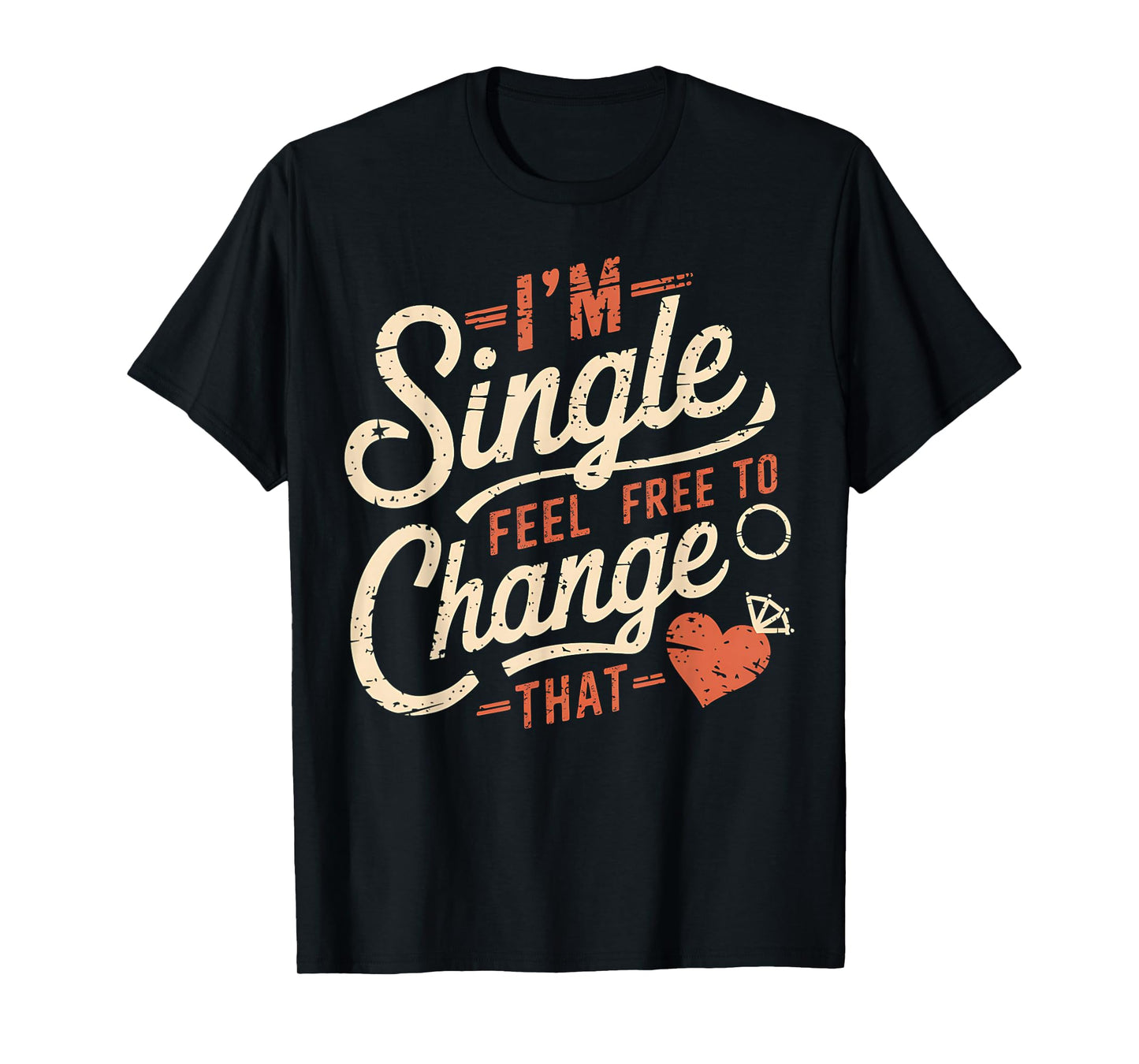 Funny Men Women Humor I'm Single Feel Free To Change That T-Shirt