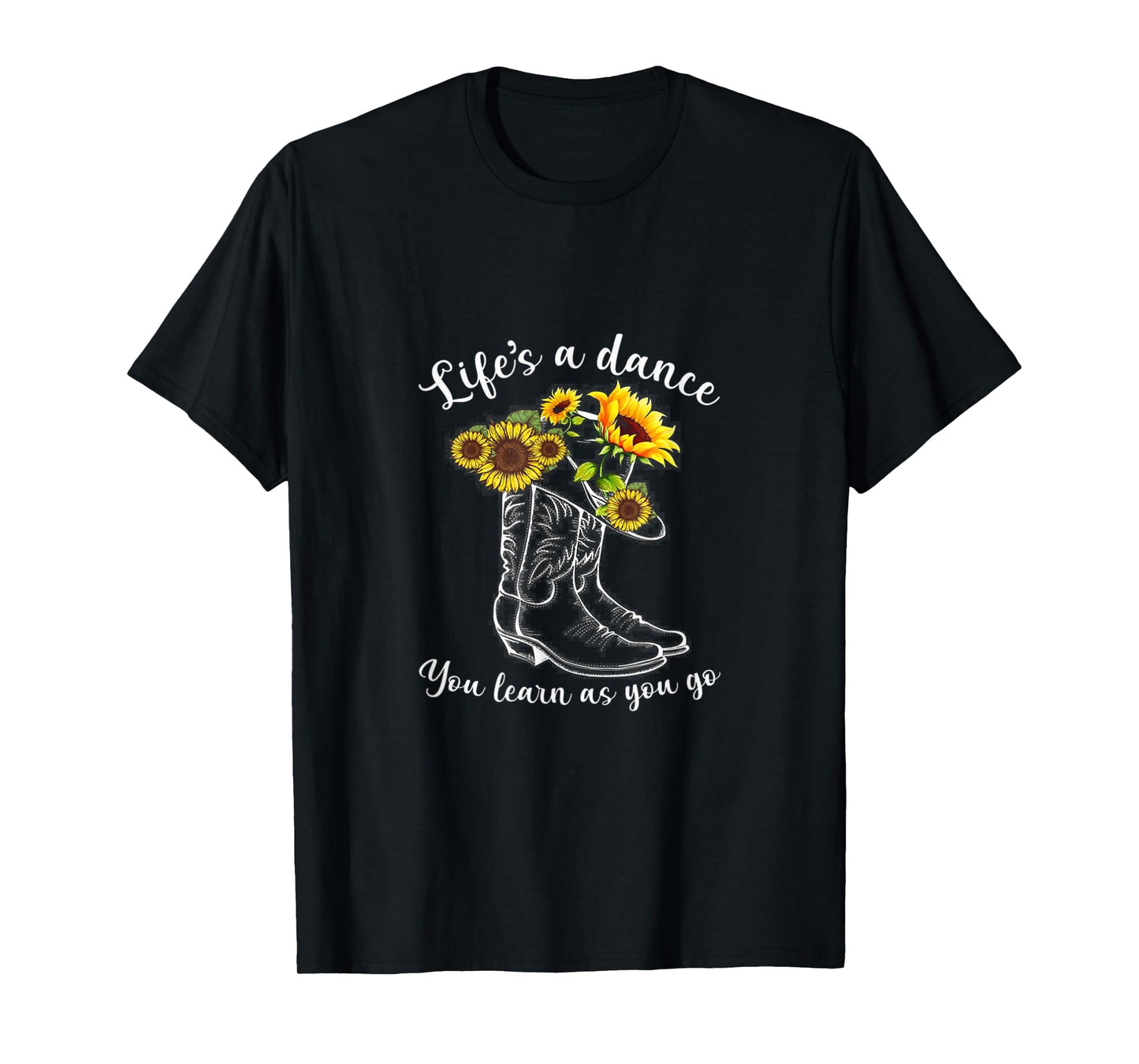 Life's A dance, You Learn As You Go - Boots & Sunflower T-Shirt