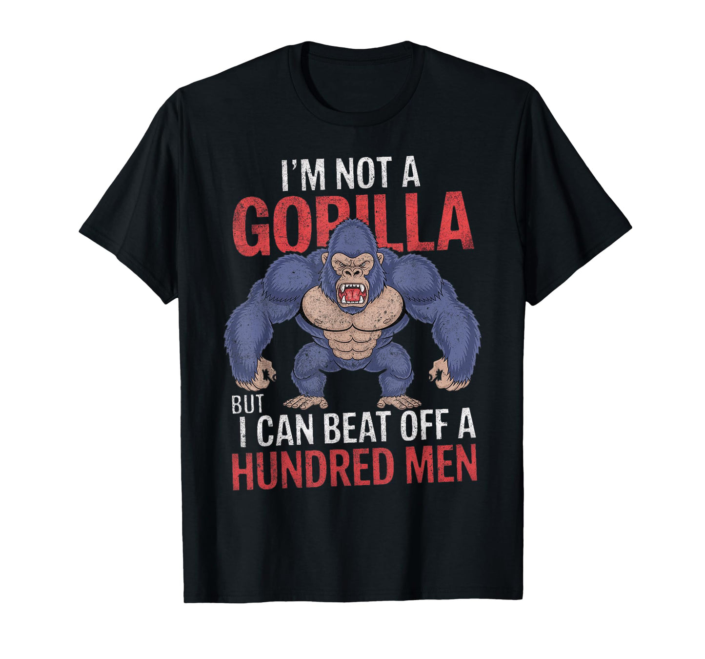 I'm Not a Gorilla but I Can Beat Off Hundred Men Adult Humor T-Shirt