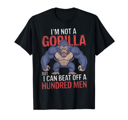 I'm Not a Gorilla but I Can Beat Off Hundred Men Adult Humor T-Shirt