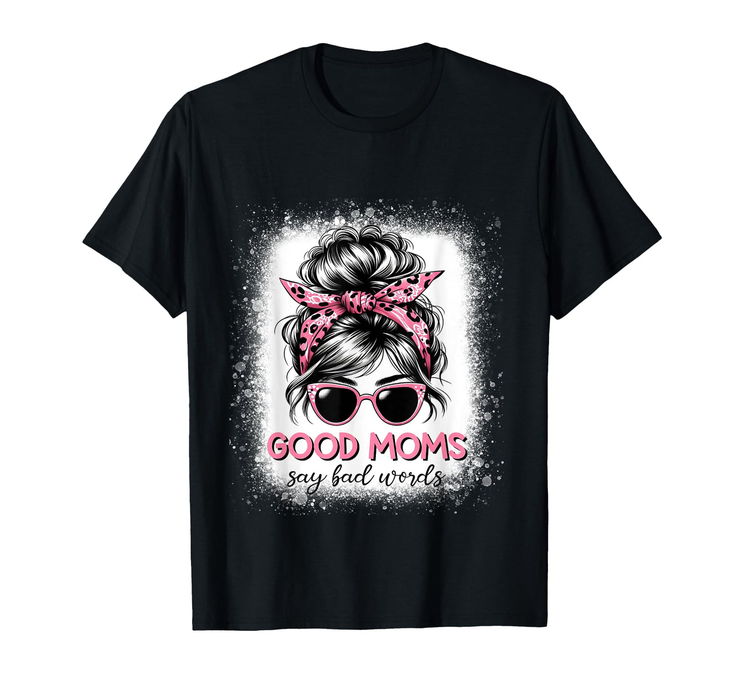 Good Moms Say Bad Words Mother's Day Women Messy bun T-Shirt