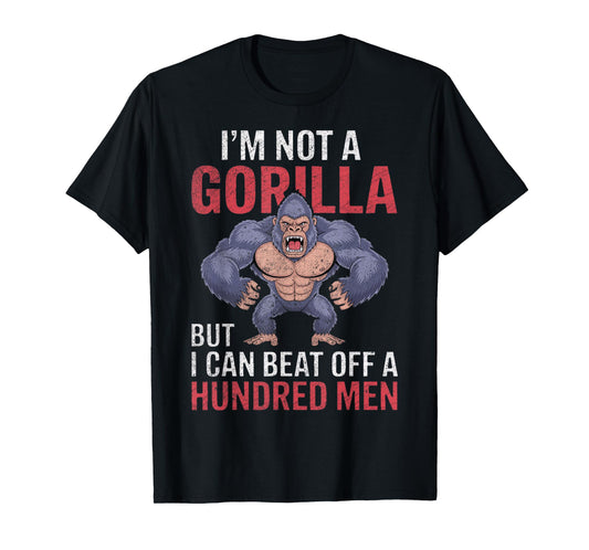 I'm Not a Gorilla but I Can Beat Off Hundred Men Adult Humor T-Shirt