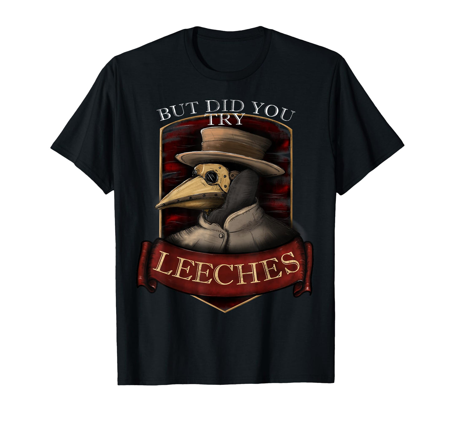 Funny plague doctor steampunk - But did you try leeches T-Shirt