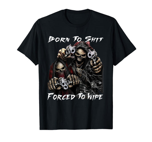 Funny Skeleton Born To Sht Forced To Wipe Ironic Sarcastic T-Shirt