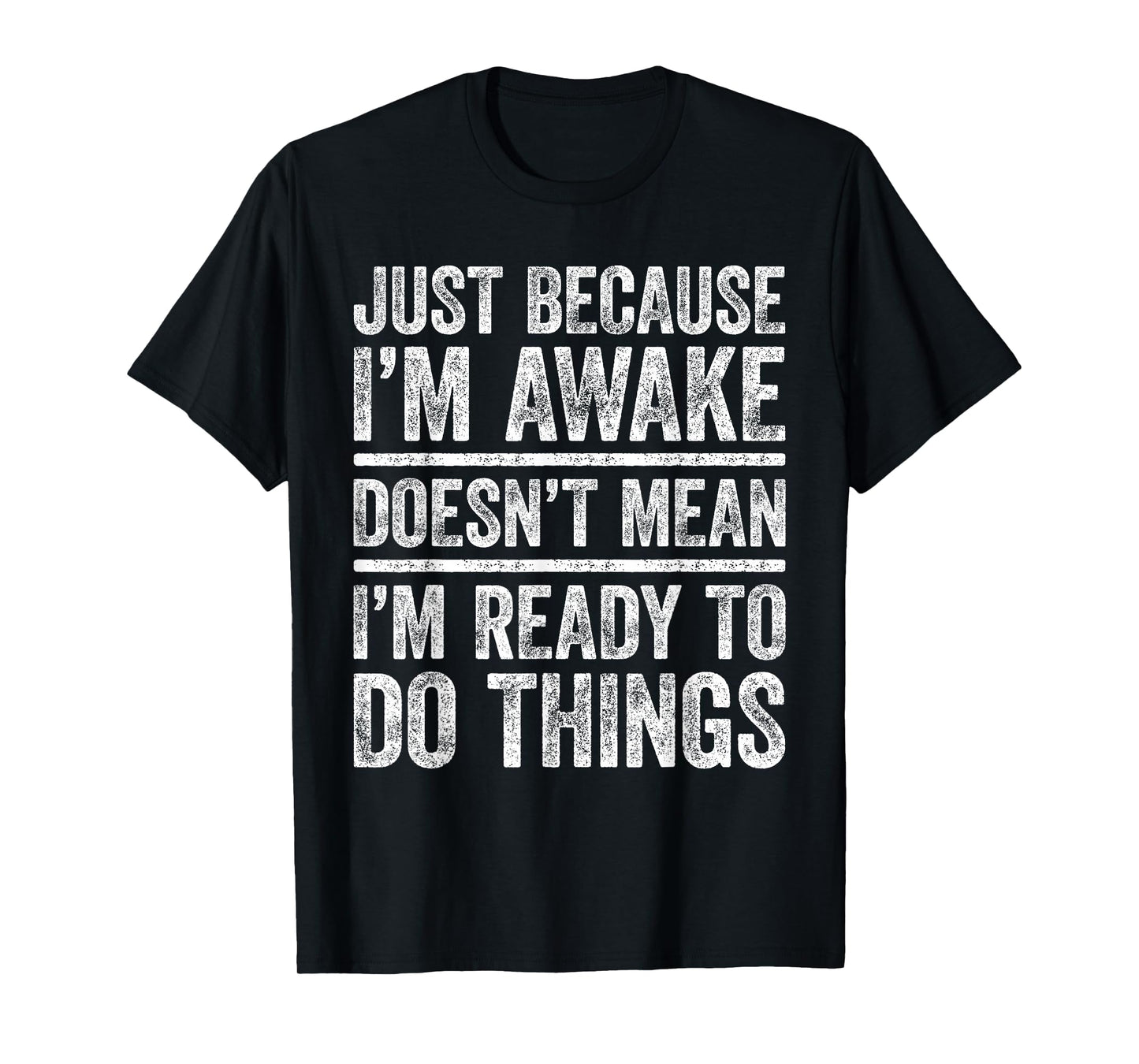 Just Because I'm Awake Shirt Funny Adult Men Women Teenager T-Shirt