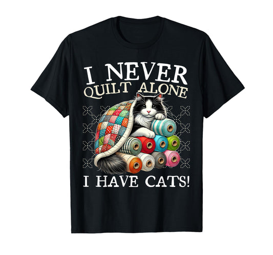 I Never Quilt Alone I Have Cats Sewing Quilter Quilting T-Shirt