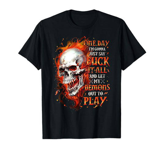 One Day I'm Gonna Just Say Fuck It All And Let My Demons Out T-Shirt