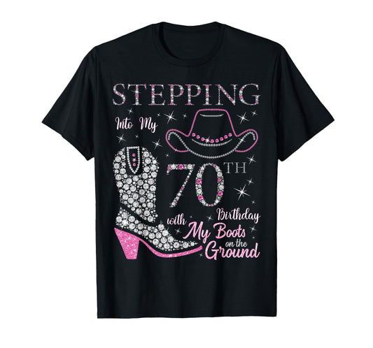 Stepping Into My 70th Birthday With My Boots On The Ground T-Shirt
