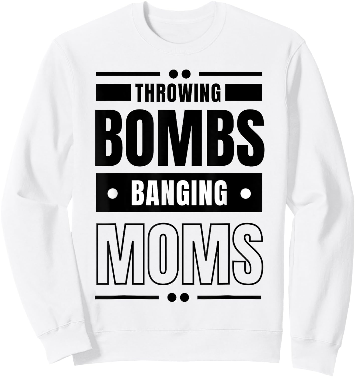 Throwing Bombs and Banging Moms, Throwing Bombs Banging Moms Sweatshirt - Sweatshirt | White