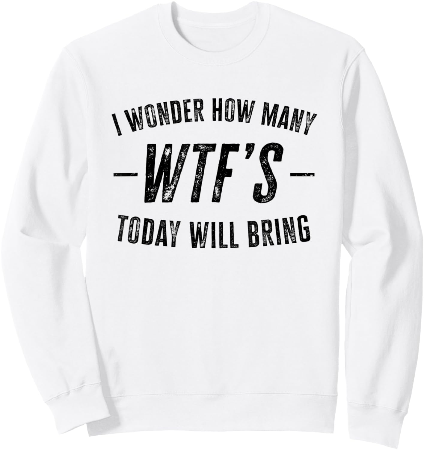 I Wonder How Many WTF's Today Will Bring Funny Sarcastic Sweatshirt - Sweatshirt | White