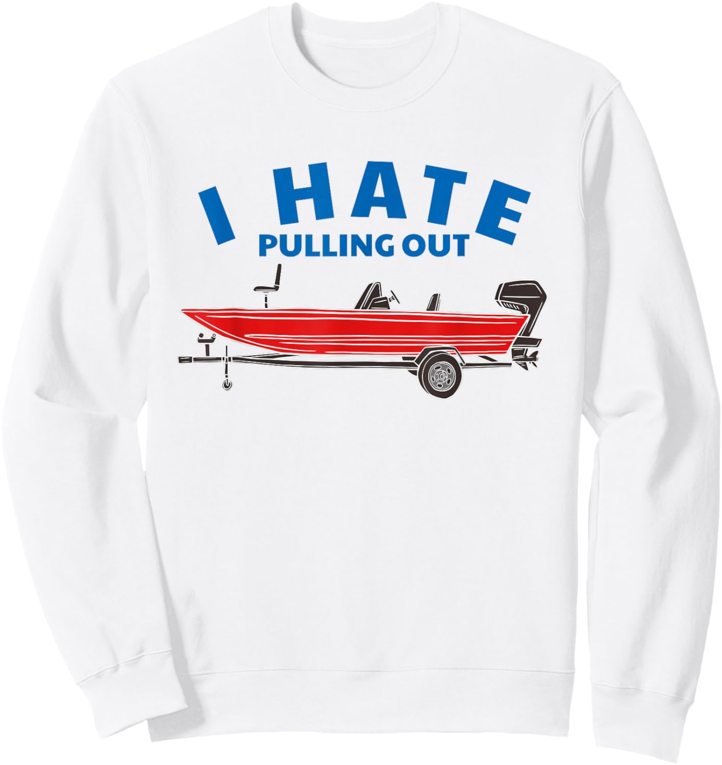 Funny Inappropriate I Hate Pulling Out Fishing Boat Boating Sweatshirt - Sweatshirt | White