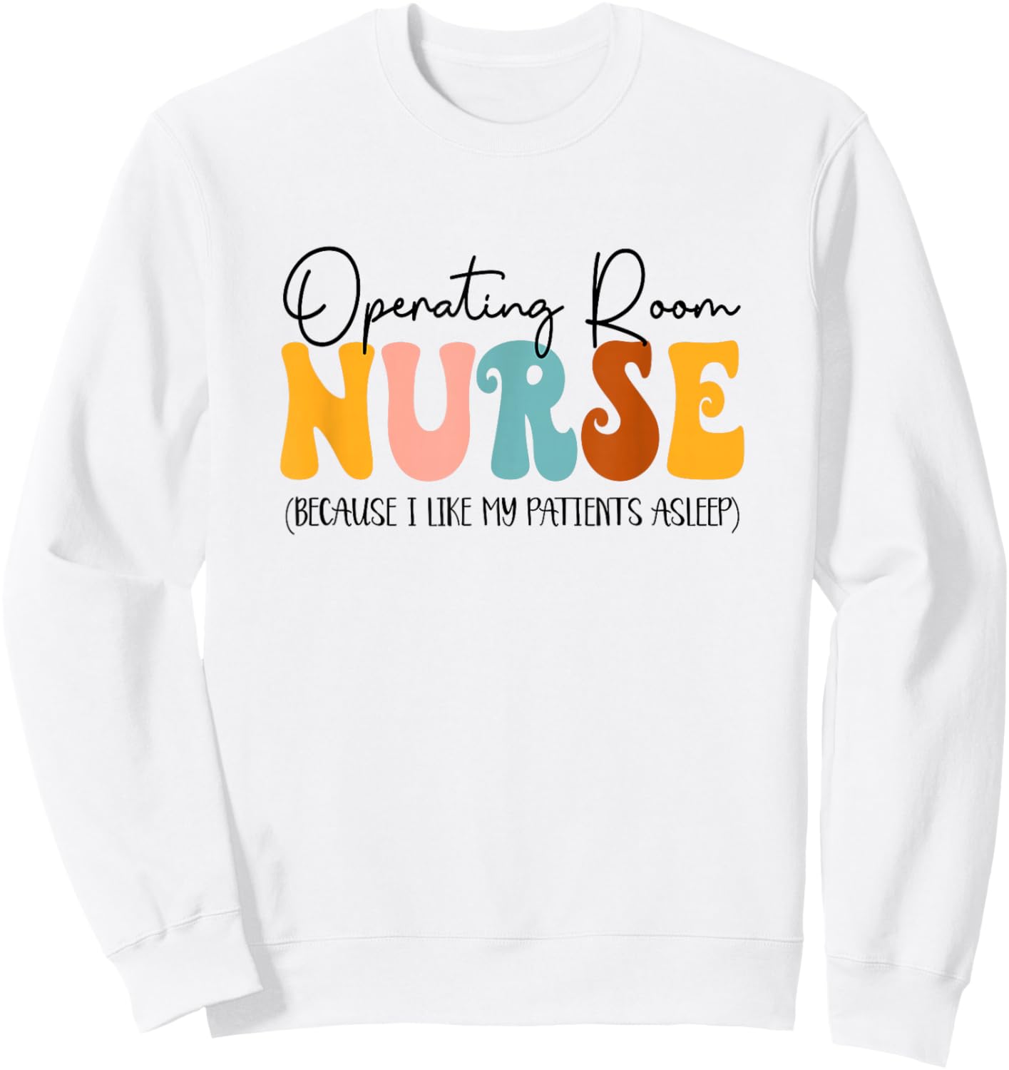 Operating Room Nurse I Like My Patients Asleep OR Nurse Sweatshirt - Sweatshirt | White