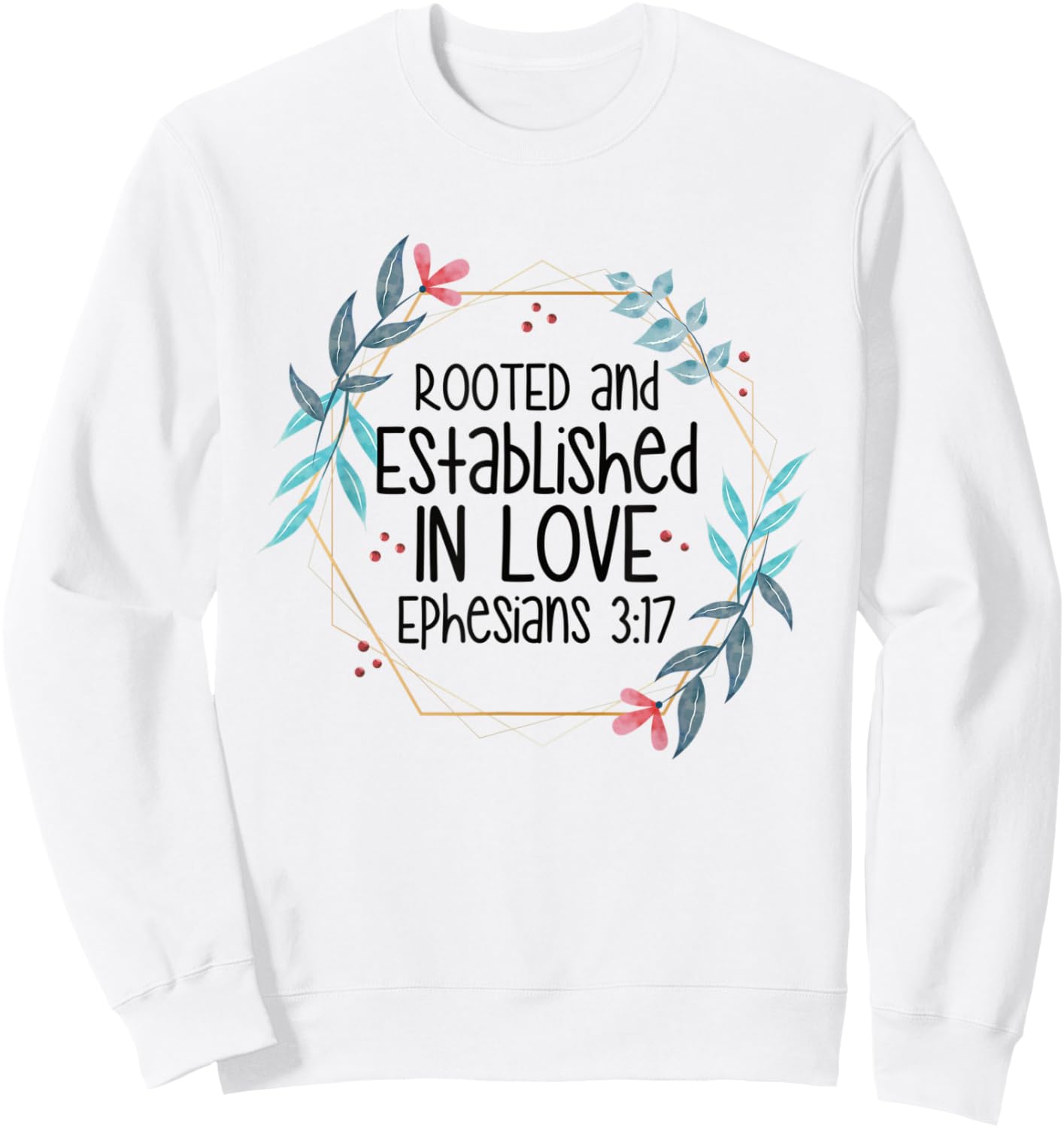 Christian Ephesians 3:17 Rooted and Established in Love Sweatshirt - Sweatshirt | White