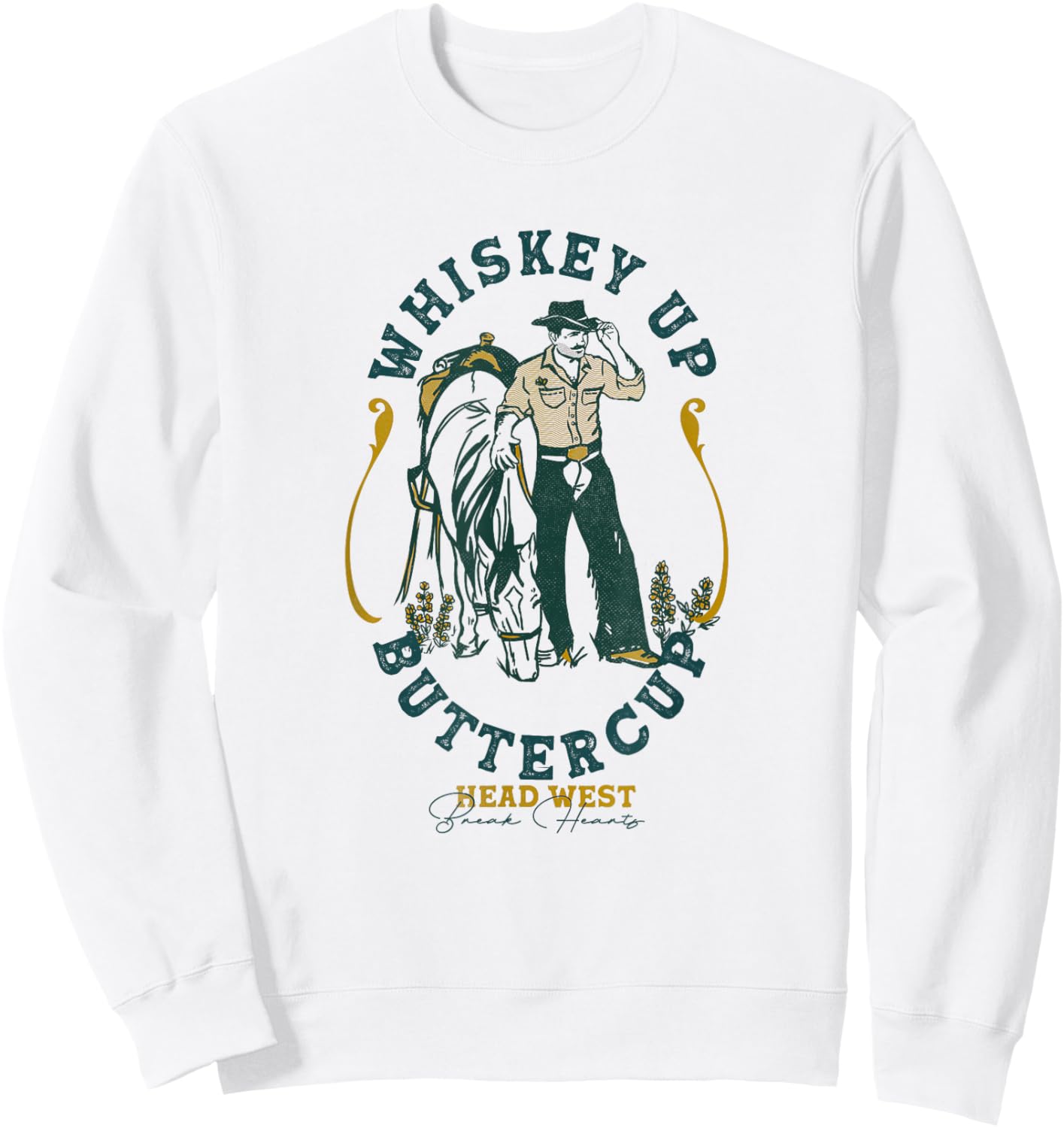 Whiskey Up Buttercup: Head West & Break Hearts Gritty Cowboy Sweatshirt - Sweatshirt | White