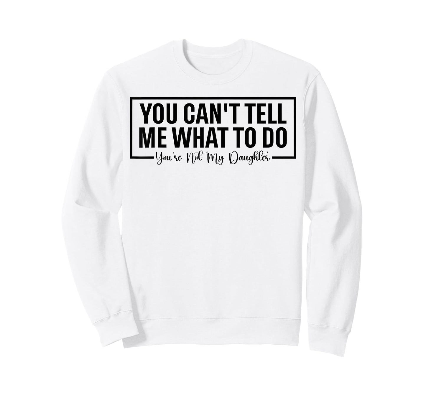 Funny You Can't Tell Me What to Do You're Not My Daughter T-Shirt