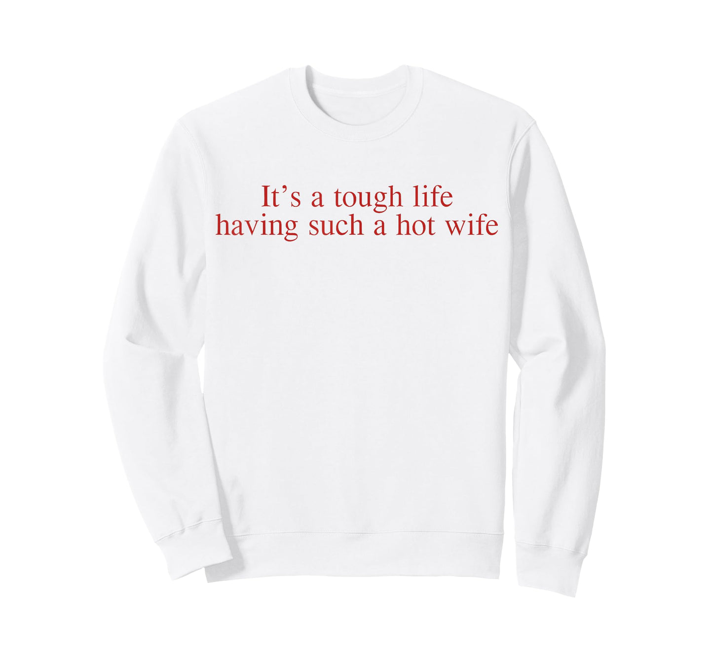 It’s A Tough Life Having Such A Hot Wife Funny Quotes T-Shirt