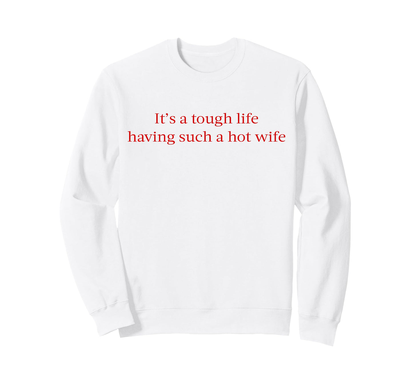 It’s A Tough Life Having Such A Hot Wife Funny Quotes T-Shirt