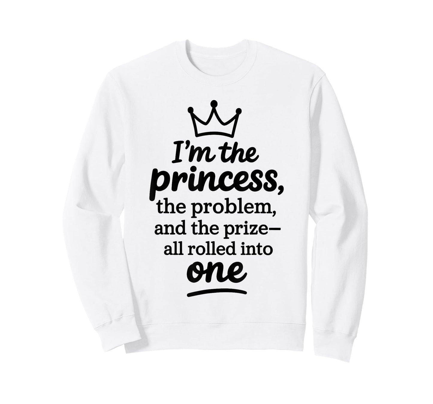 I'm The Princess The Problem and The Prize All Rolled Into T-Shirt