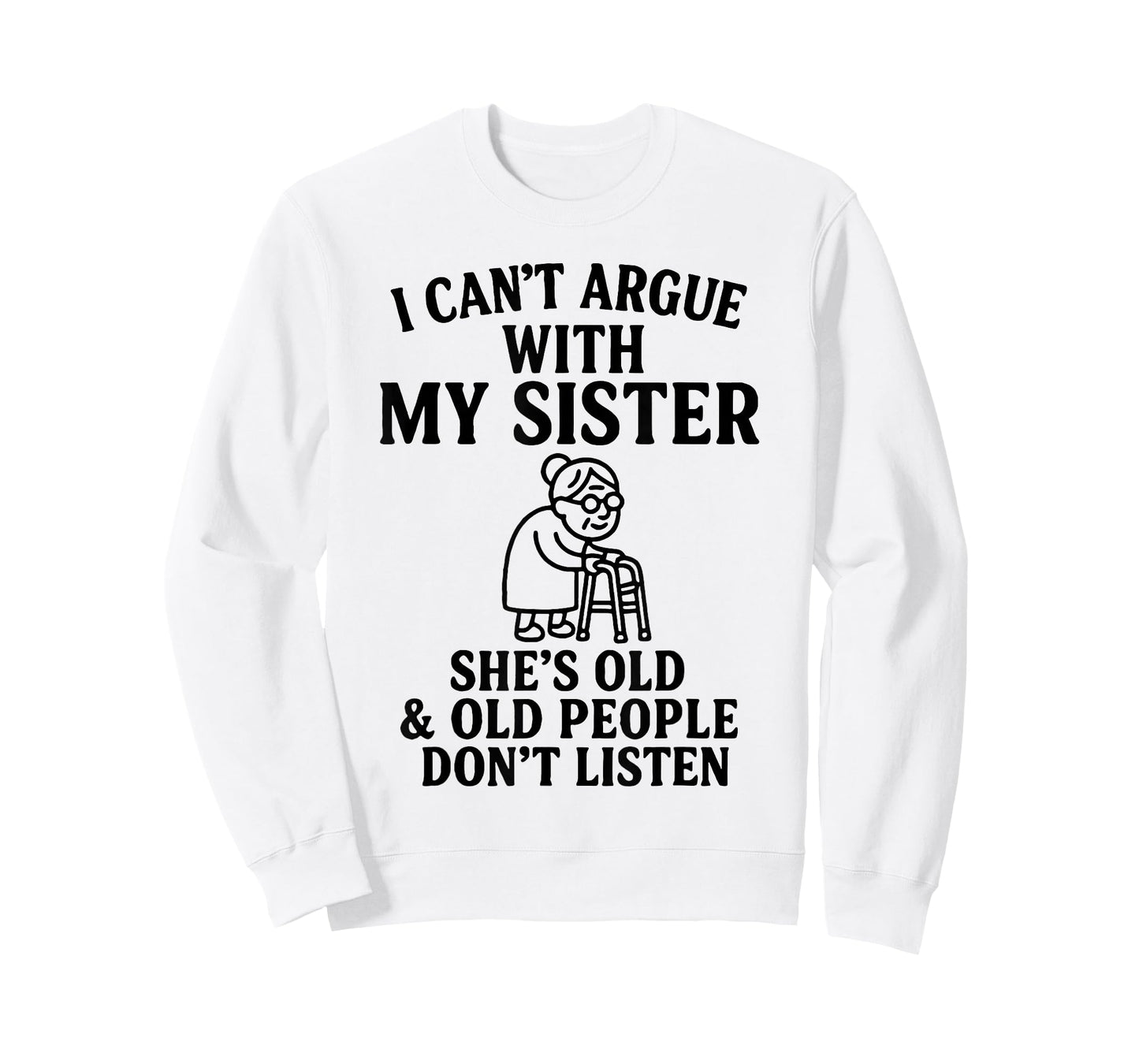I Can't Argue with My Sister She's Old & Old People Don't T-Shirt