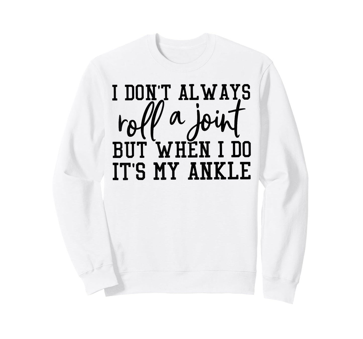 I Dont Always Roll A Joint But When I Do Its My Ankle T-Shirt