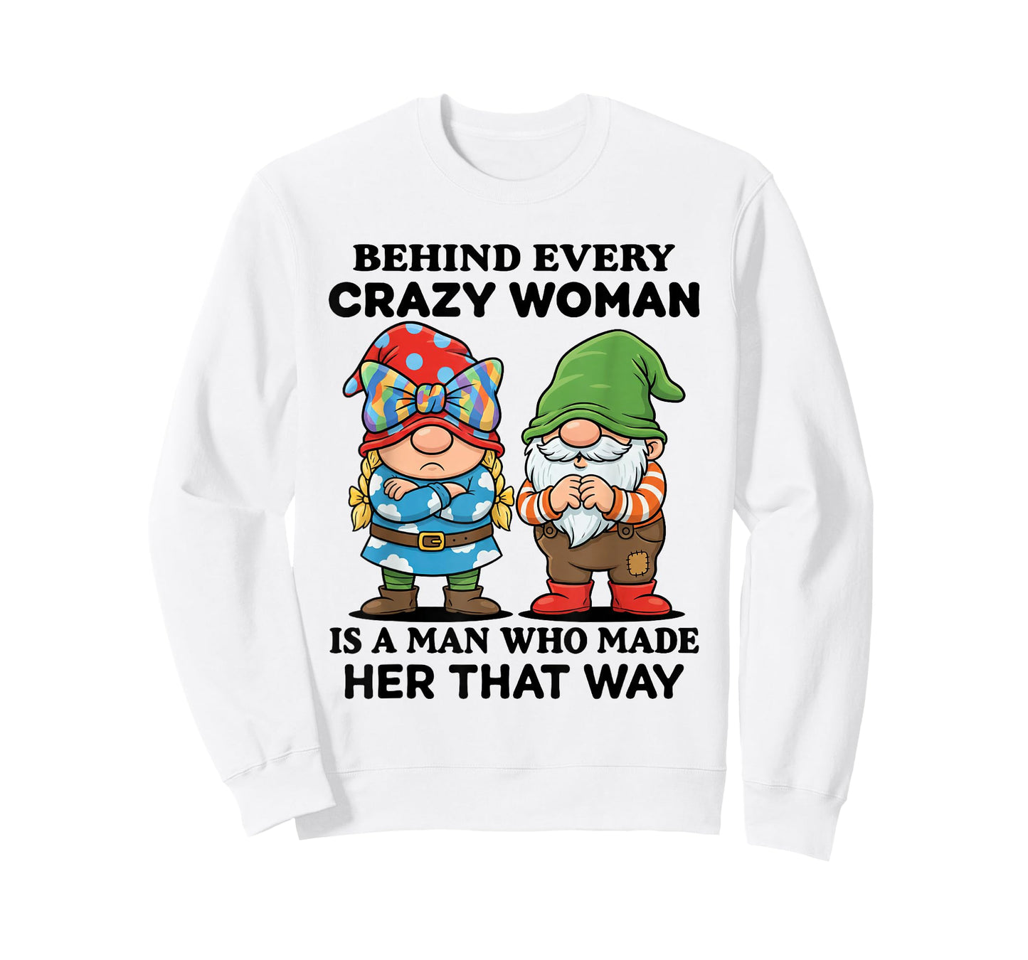Behind Every Crazy Woman is A Man Who Made Her That Way T-Shirt