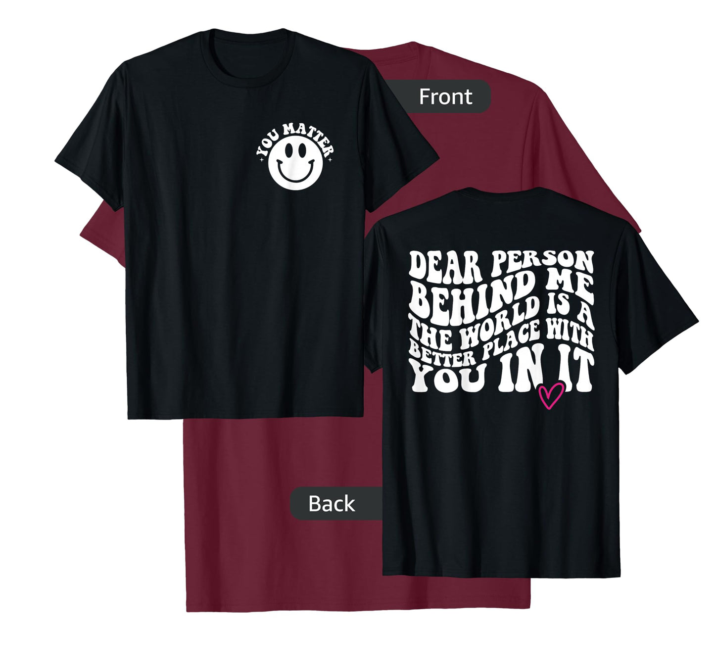 Dear Person Behind Me (ON BACK) You Matter (On Front) Funny T-Shirt