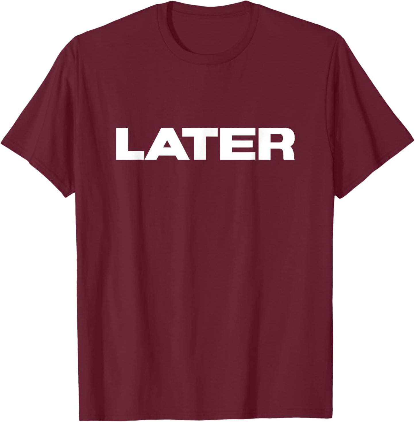 That Says Later - Funny One Word Sarcastic Later T-Shirt - T-Shirt | Maroon