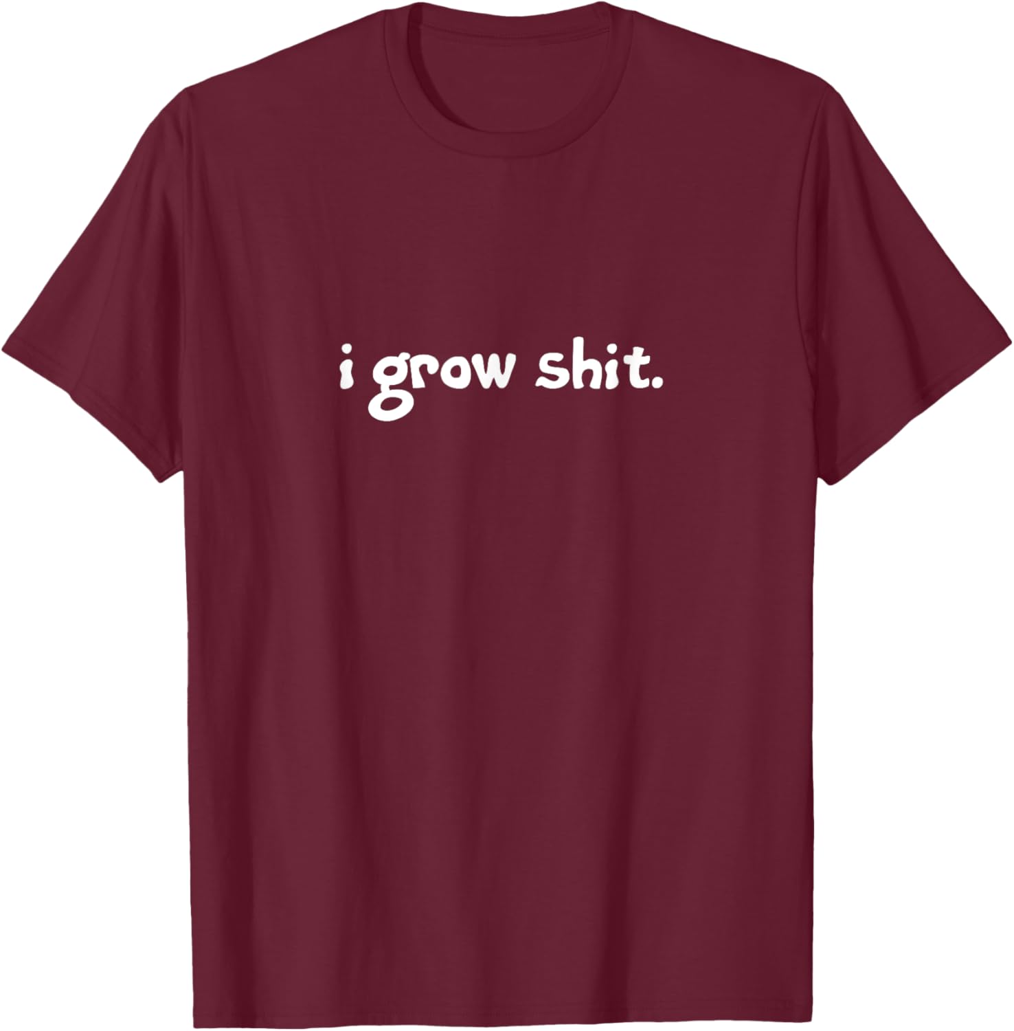 I Grow Shit. Homesteading, Farming, Gardening, Landscaping T-Shirt - T-Shirt | Maroon