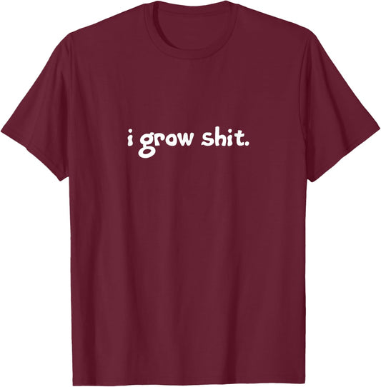 I Grow Shit. Homesteading, Farming, Gardening, Landscaping T-Shirt - T-Shirt | Maroon