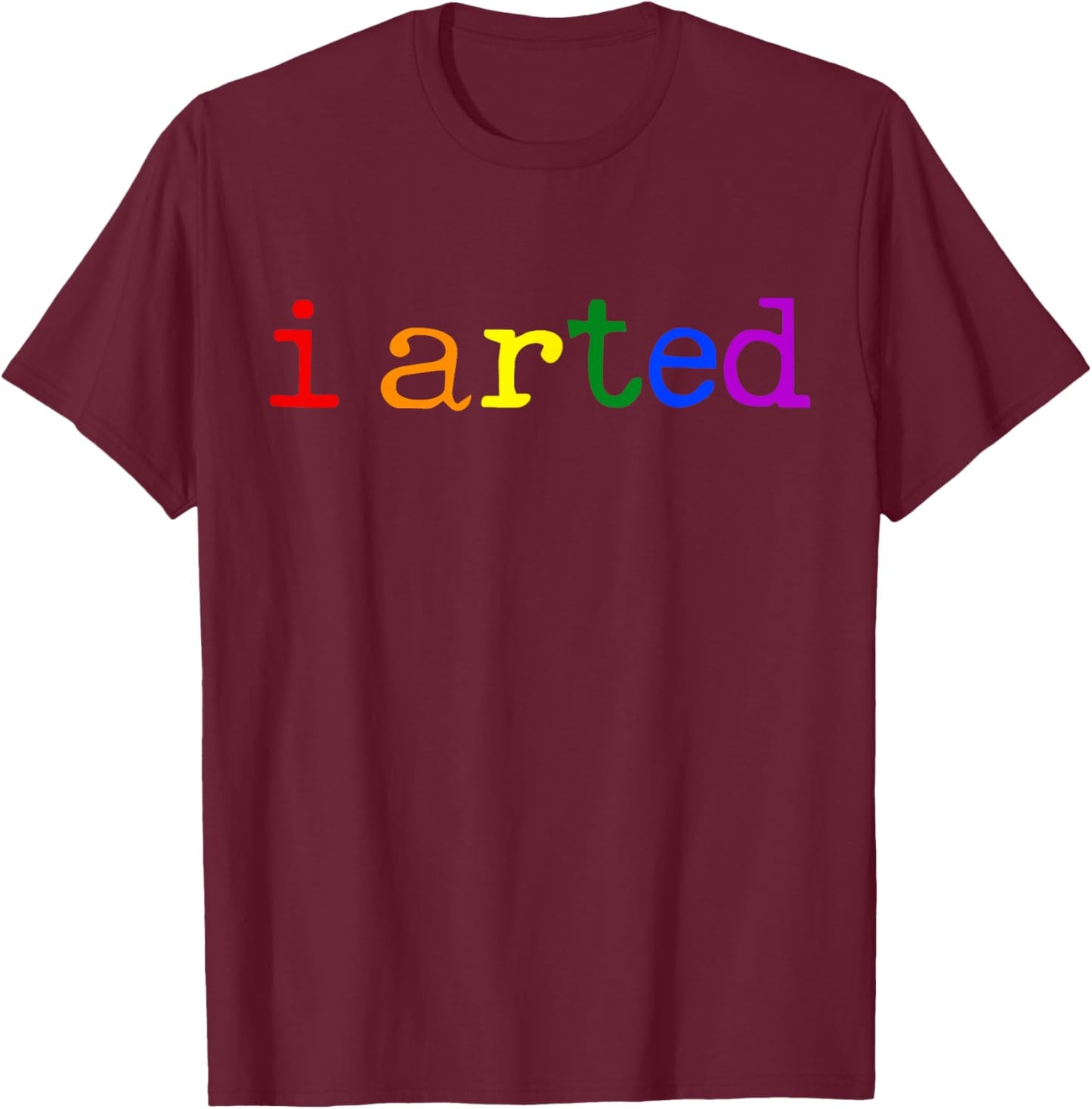 I Arted Funny Artist Rainbow Colorful T-Shirt - T-Shirt | Maroon