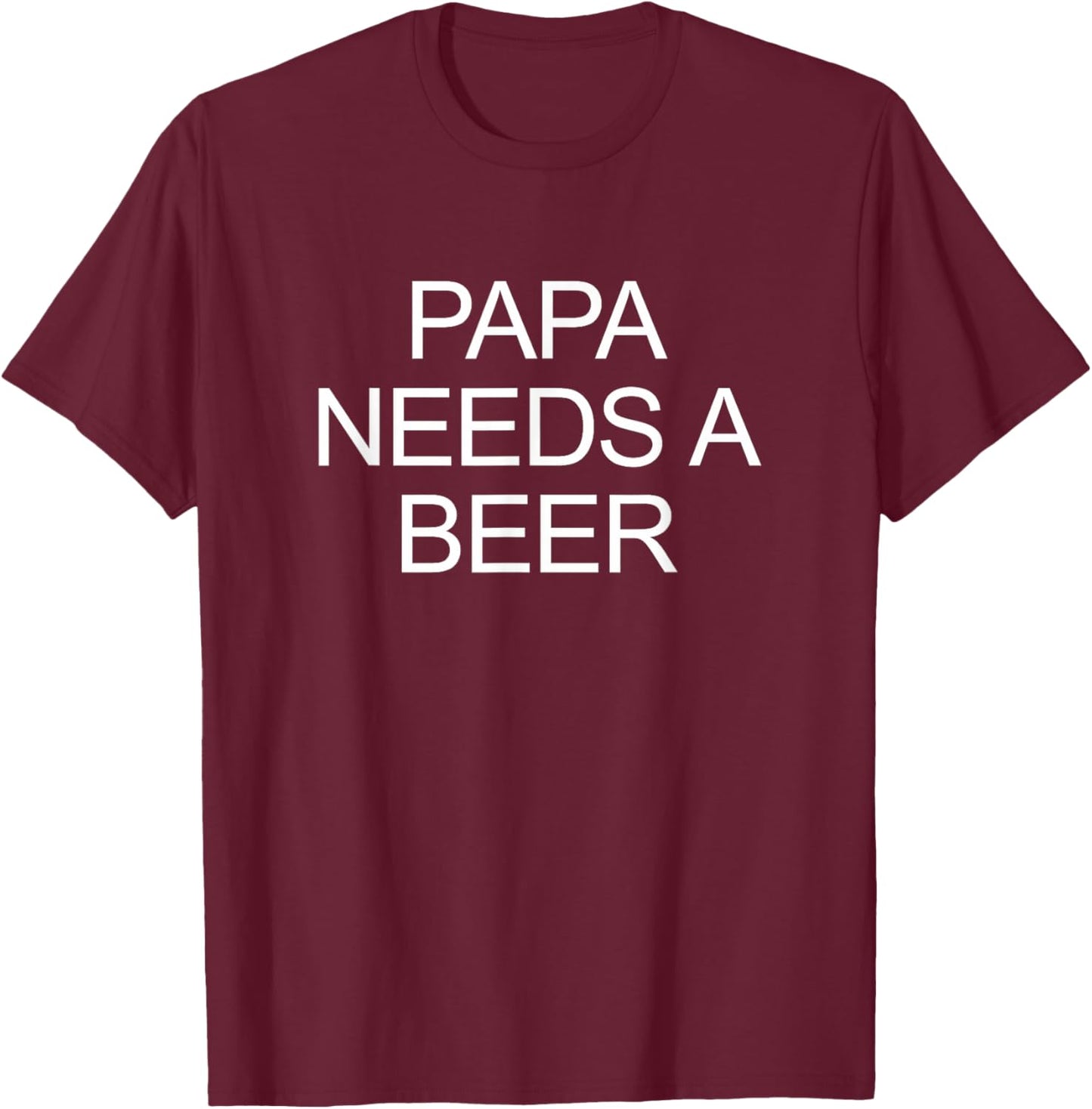 Papa Needs A Beer T-Shirt - T-Shirt | Maroon