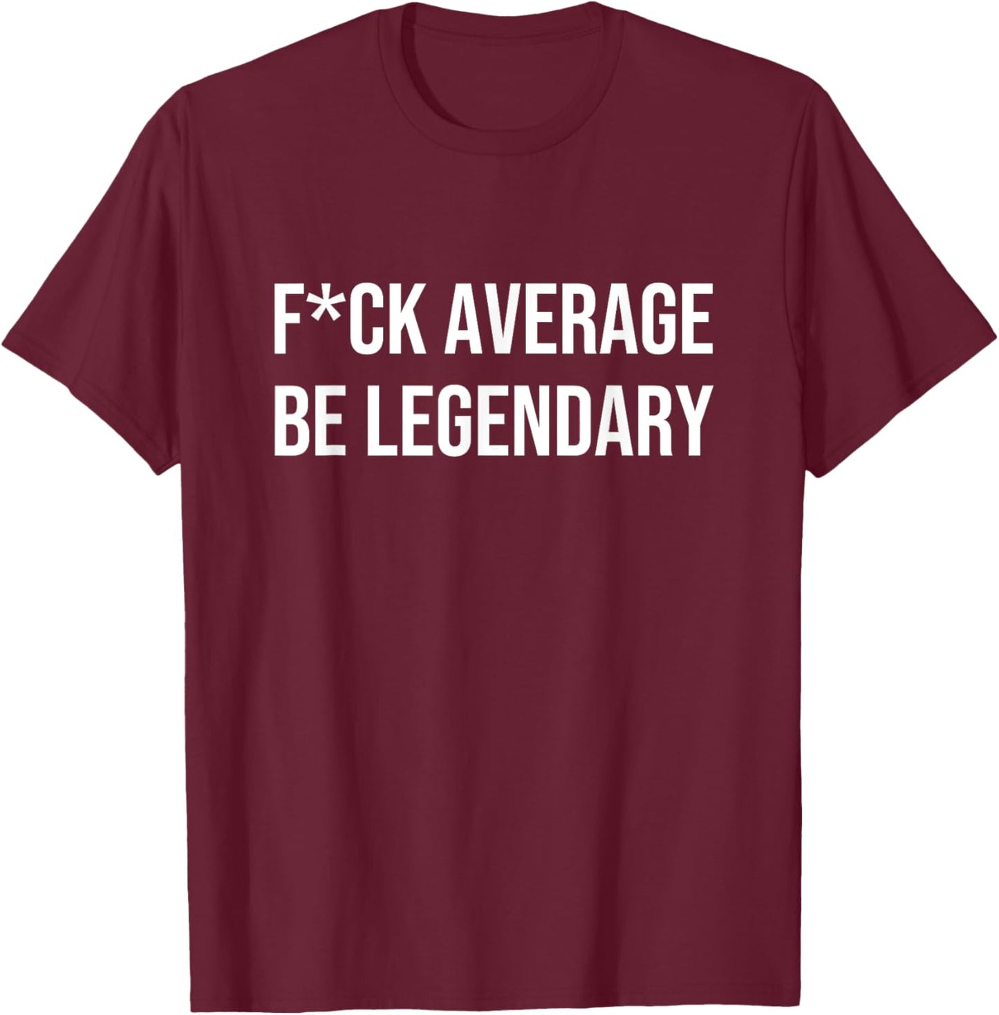 FCK AVERAGE BE LEGENDARY Apparel T-Shirt - T-Shirt | Maroon