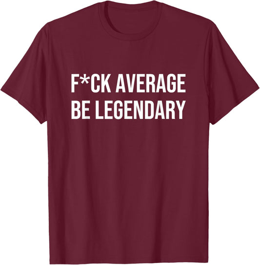 FCK AVERAGE BE LEGENDARY Apparel T-Shirt - T-Shirt | Maroon