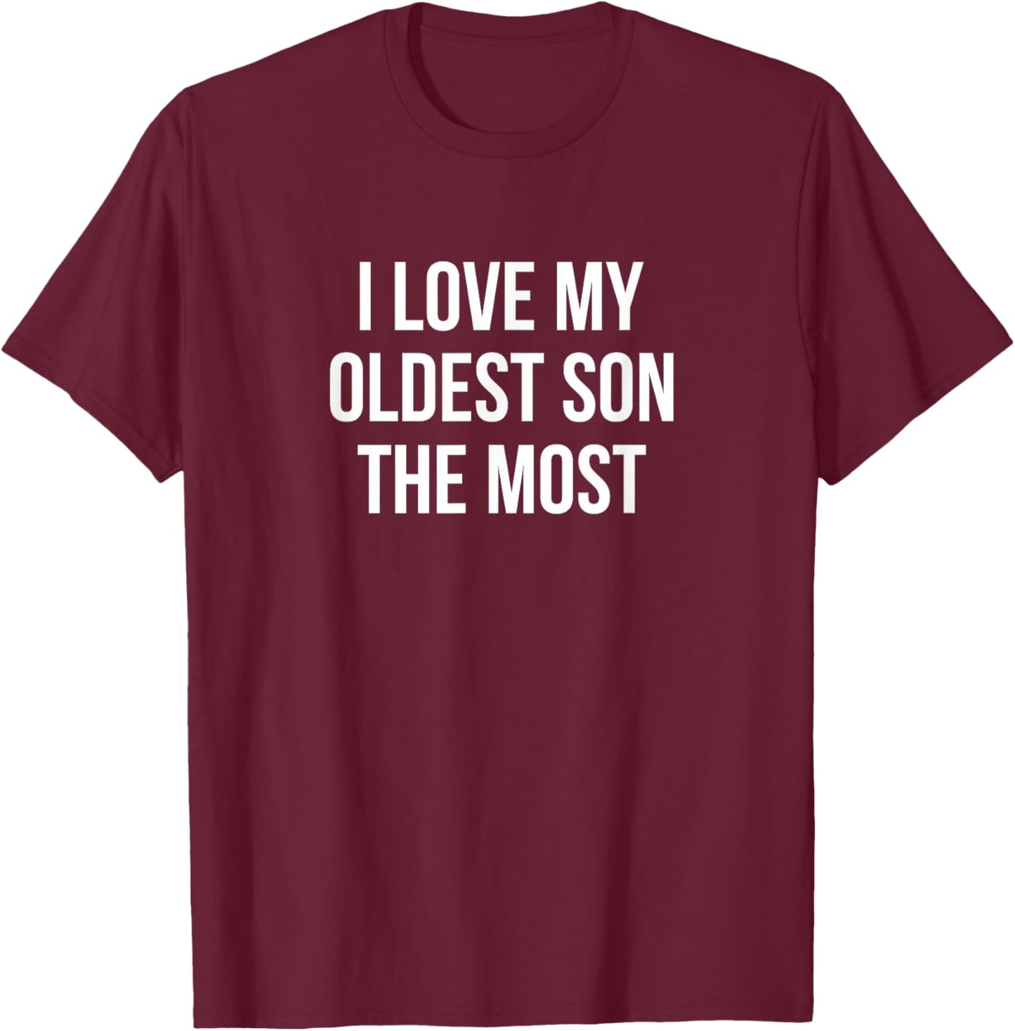 I Love My Oldest Son The Most T-Shirt - T-Shirt | Maroon