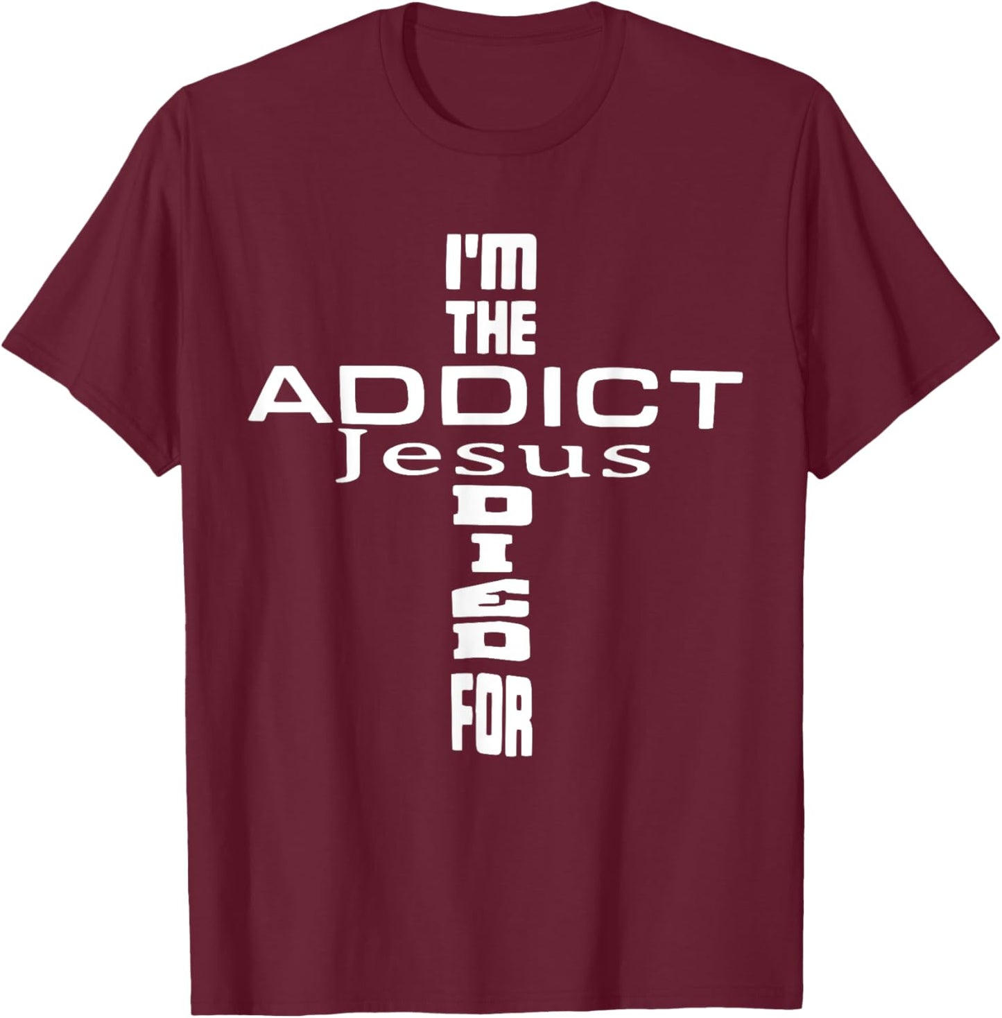 I'm The Addict Jesus Died For - Jesus Christian T-Shirt - T-Shirt | Maroon