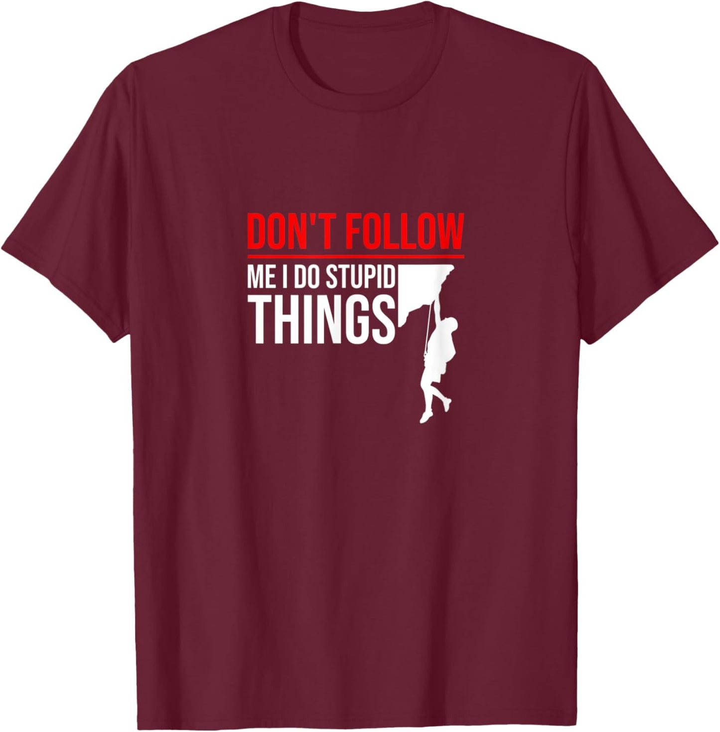 Don't Follow Me I Do Stupid Things Funny Climber Rock Climb T-Shirt - T-Shirt | Maroon