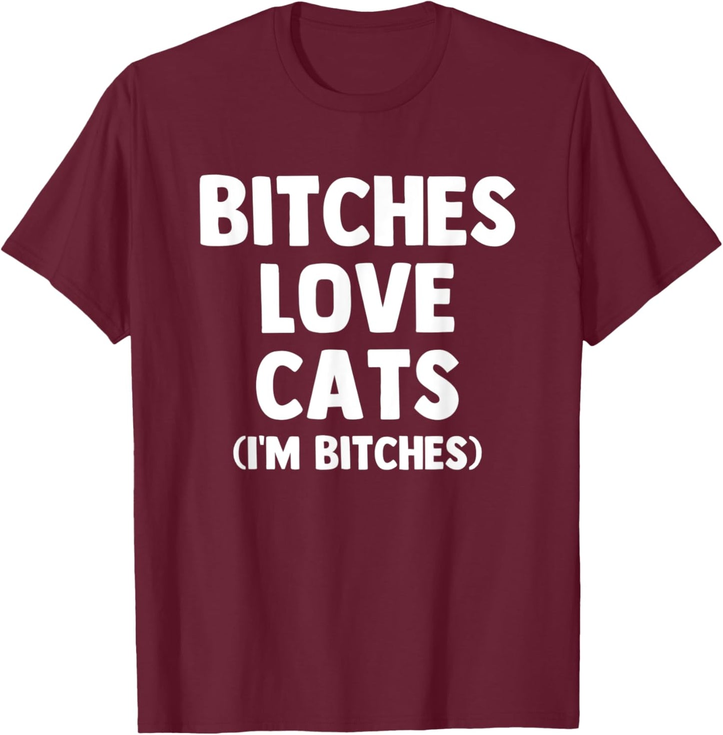 Bitches Love Cats (I'm Bitches) - Funny Cat Owner Cute Cat Men Women T-Shirt - T-Shirt | Maroon