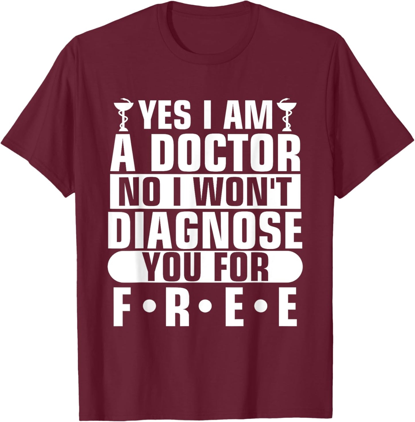 Yes I Am A Doctor No I Won't Diagnose You For Free T-Shirt - T-Shirt | Maroon