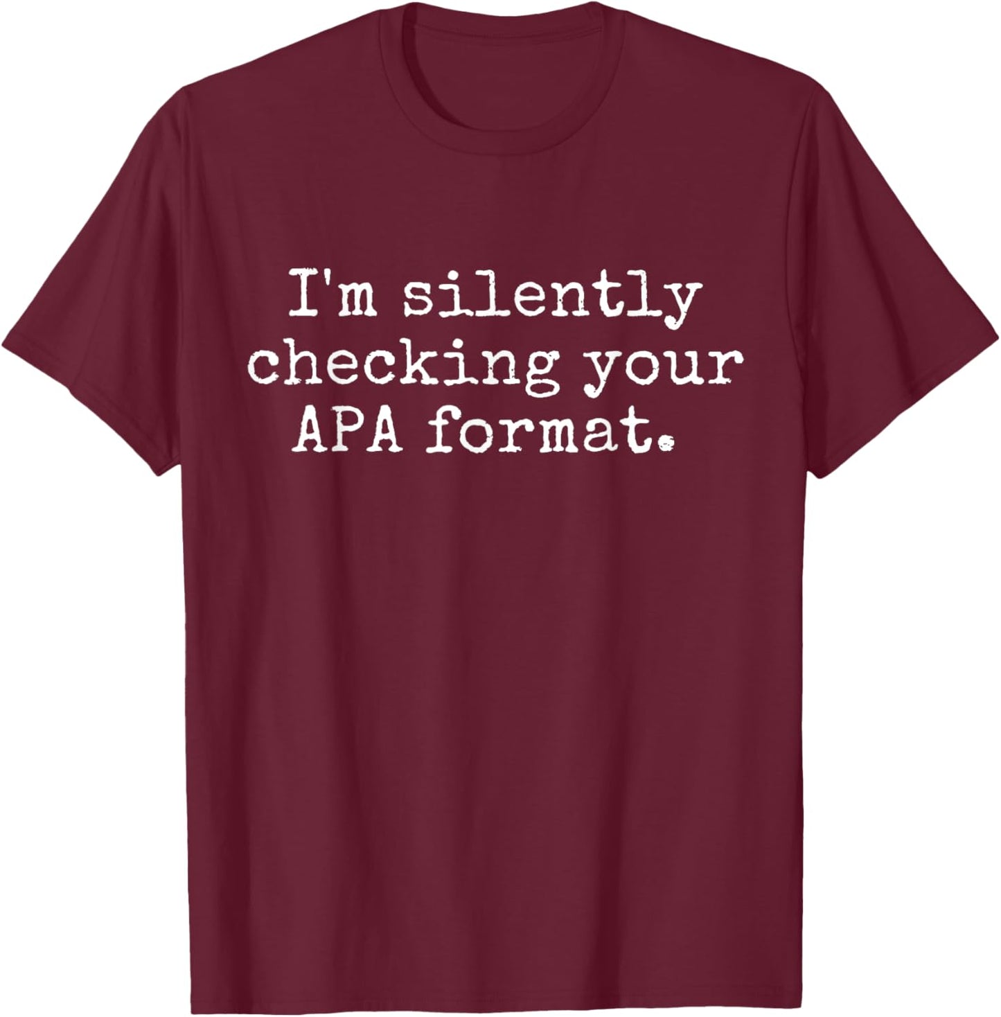 Funny Professor - I'm Silently Checking Your APA Format T-Shirt - T-Shirt | Maroon